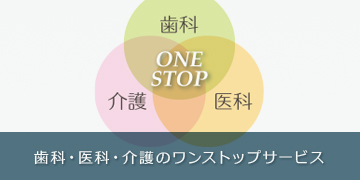 歯科・医科・介護のワンストップサービス