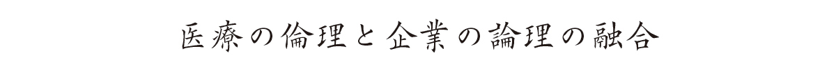 医療の倫理と企業の論理の融合